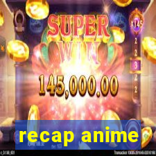 recap anime